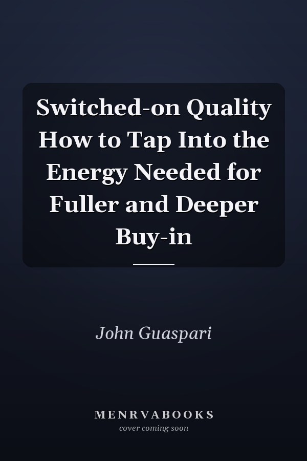 Switched-on Quality How to Tap Into the Energy Needed for Fuller and Deeper Buy-in