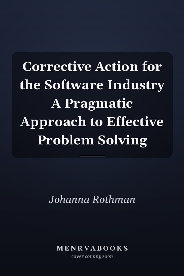 Corrective Action for the Software Industry A Pragmatic Approach to Effective Problem Solving