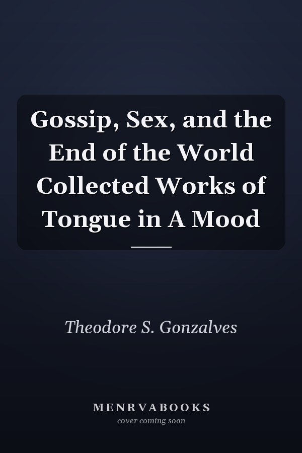 Gossip, Sex, and the End of the World Collected Works of Tongue in A Mood