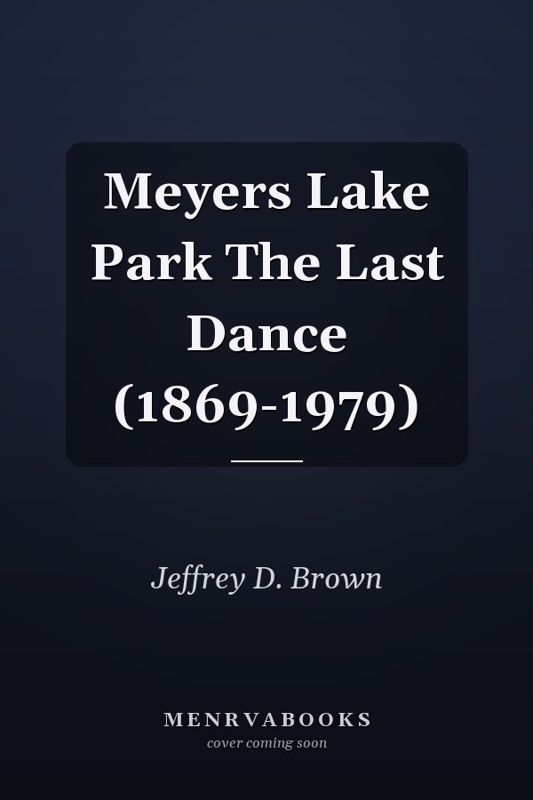 Meyers Lake Park The Last Dance (1869-1979)