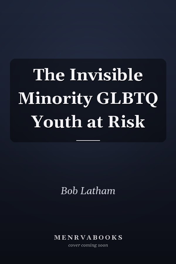 The Invisible Minority GLBTQ Youth at Risk