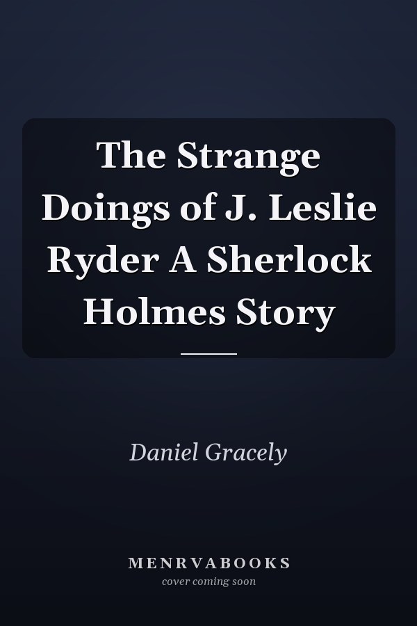 The Strange Doings of J. Leslie Ryder A Sherlock Holmes Story