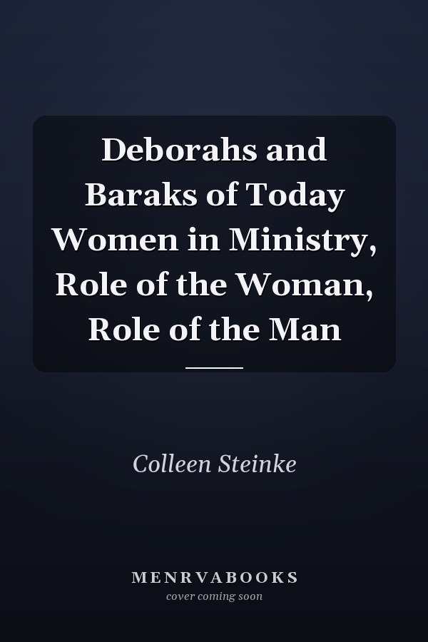 Deborahs and Baraks of Today Women in Ministry, Role of the Woman, Role of the Man