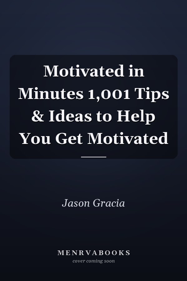 Motivated in Minutes 1,001 Tips & Ideas to Help You Get Motivated