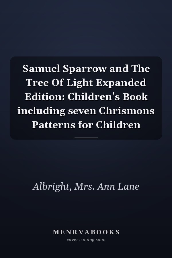 Samuel Sparrow and The Tree Of Light Expanded Edition: Children's Book including seven Chrismons Patterns for Children