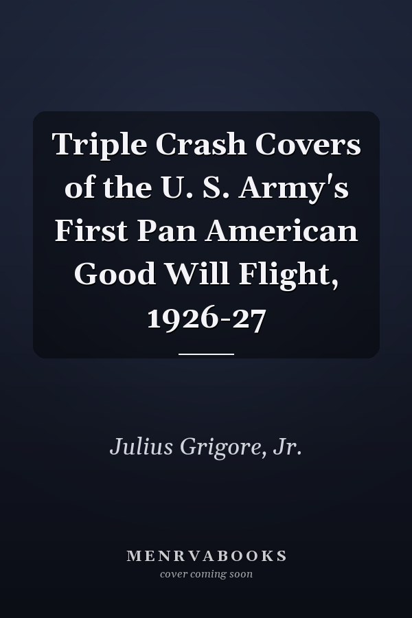 Triple Crash Covers of the U. S. Army's First Pan American Good Will Flight, 1926-27