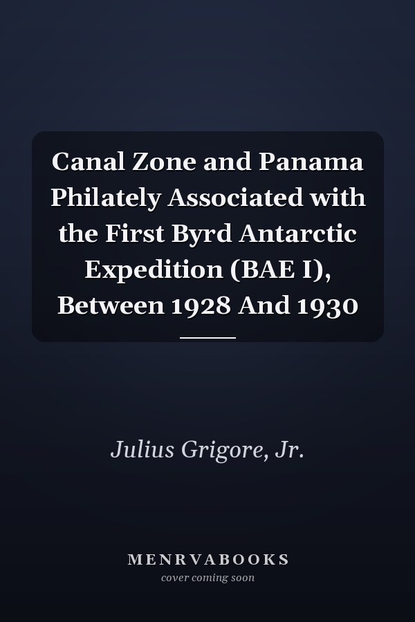 Canal Zone and Panama Philately Associated with the First Byrd Antarctic Expedition (BAE I), Between 1928 And 1930
