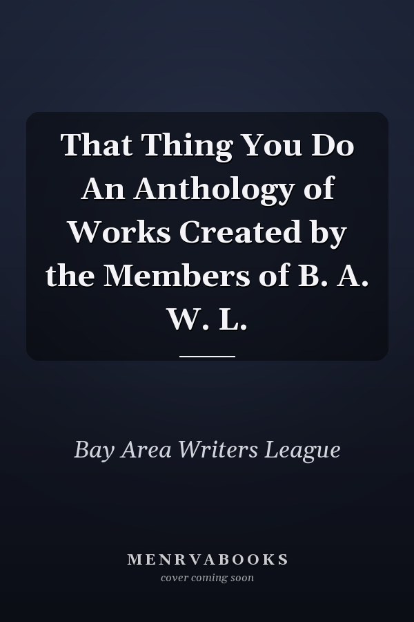 That Thing You Do An Anthology of Works Created by the Members of B. A. W. L.