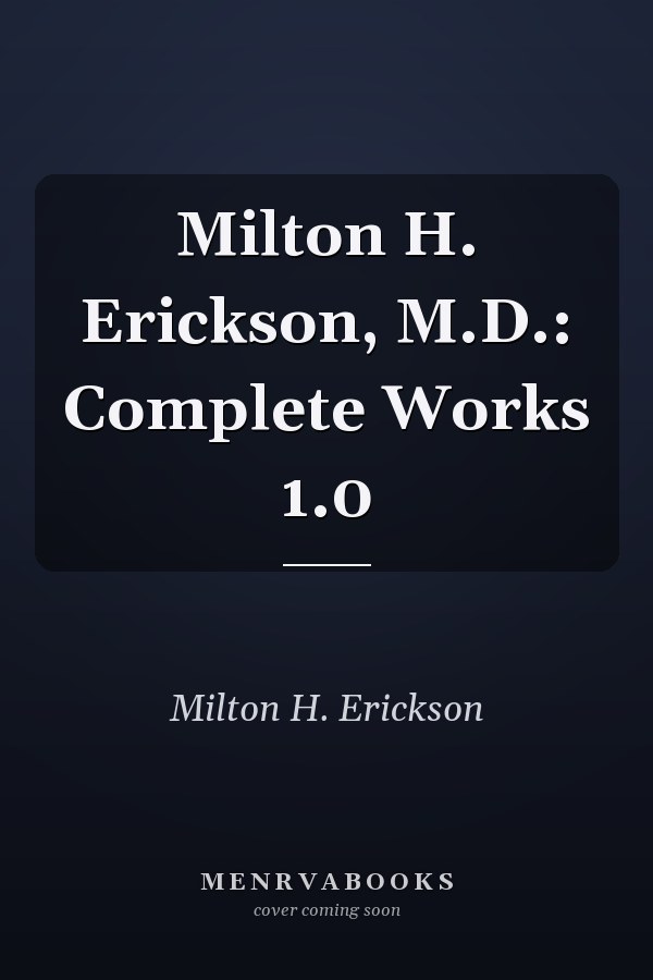 Milton H. Erickson, M.D.: Complete Works 1.0