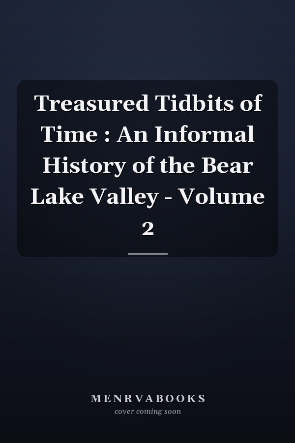 Treasured Tidbits of Time : An Informal History of the Bear Lake Valley - Volume 2