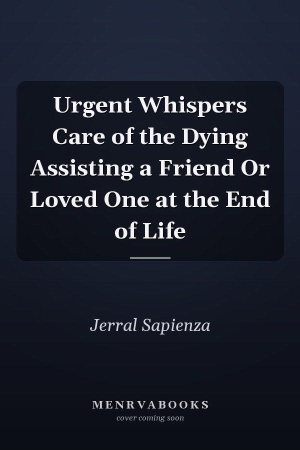 Urgent Whispers Care of the Dying Assisting a Friend Or Loved One at the End of Life