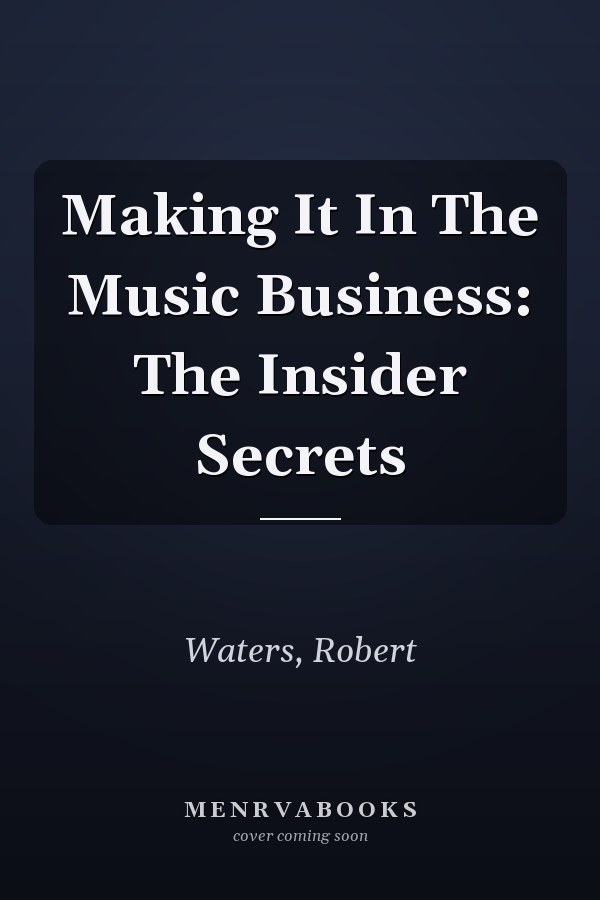 Making It In The Music Business: The Insider Secrets