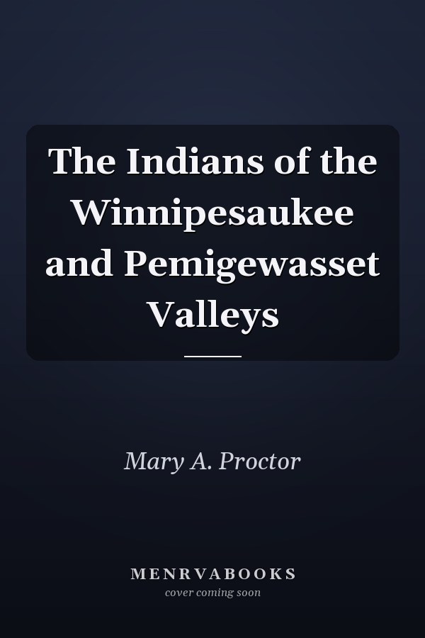 The Indians of the Winnipesaukee and Pemigewasset Valleys
