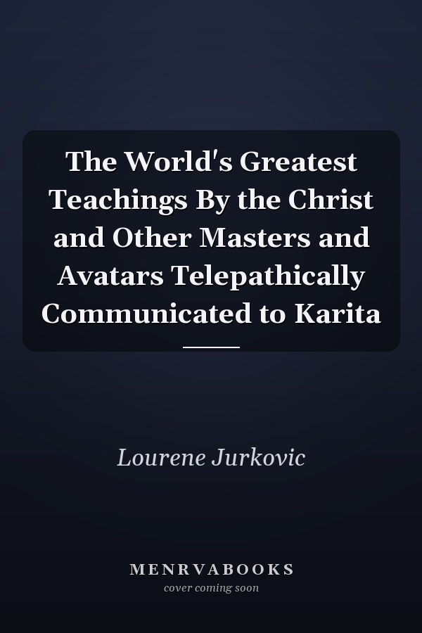 The World's Greatest Teachings By the Christ and Other Masters and Avatars Telepathically Communicated to Karita