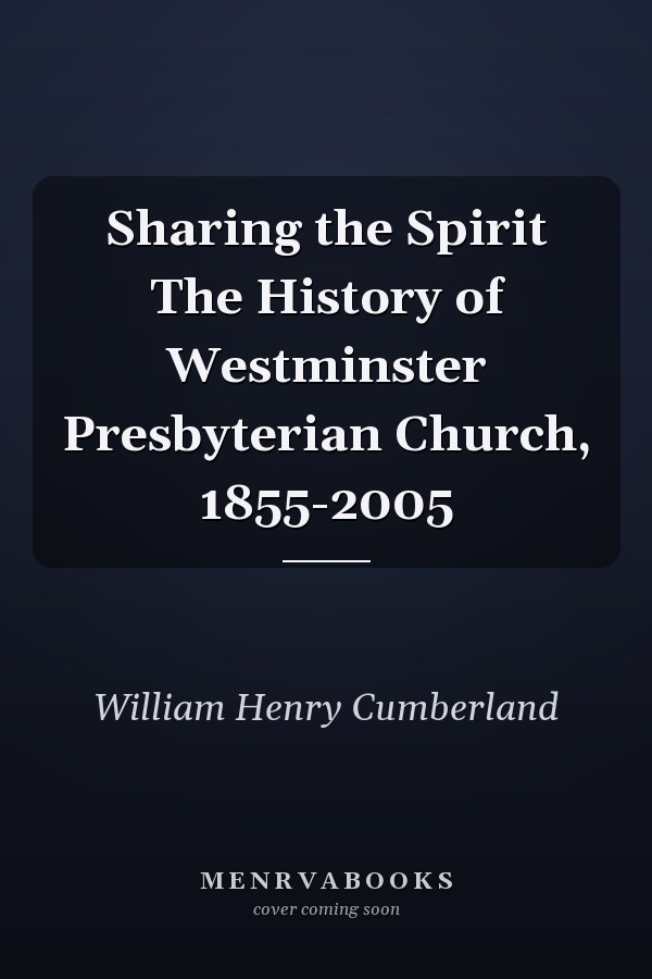 Sharing the Spirit The History of Westminster Presbyterian Church, 1855-2005