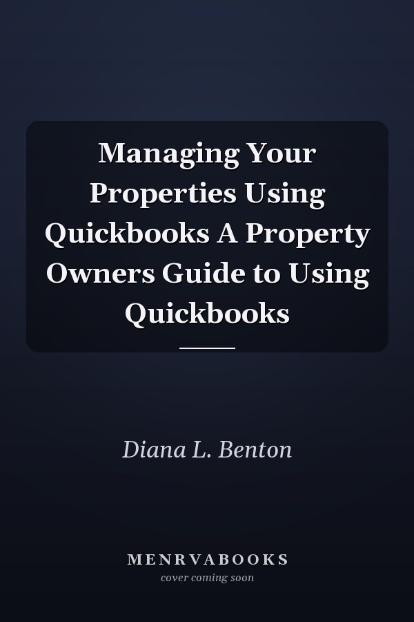 Managing Your Properties Using Quickbooks A Property Owners Guide to Using Quickbooks