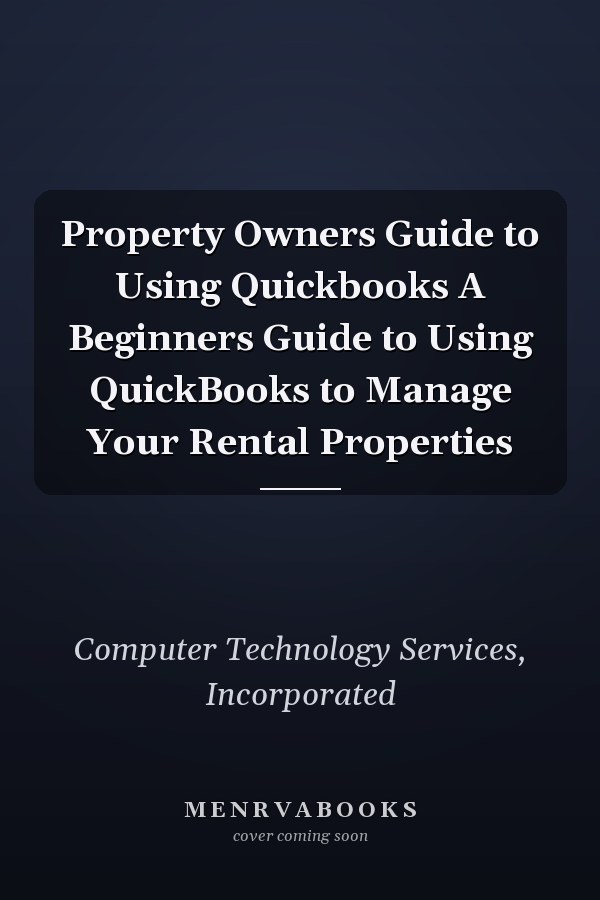 Property Owners Guide to Using Quickbooks A Beginners Guide to Using QuickBooks to Manage Your Rental Properties