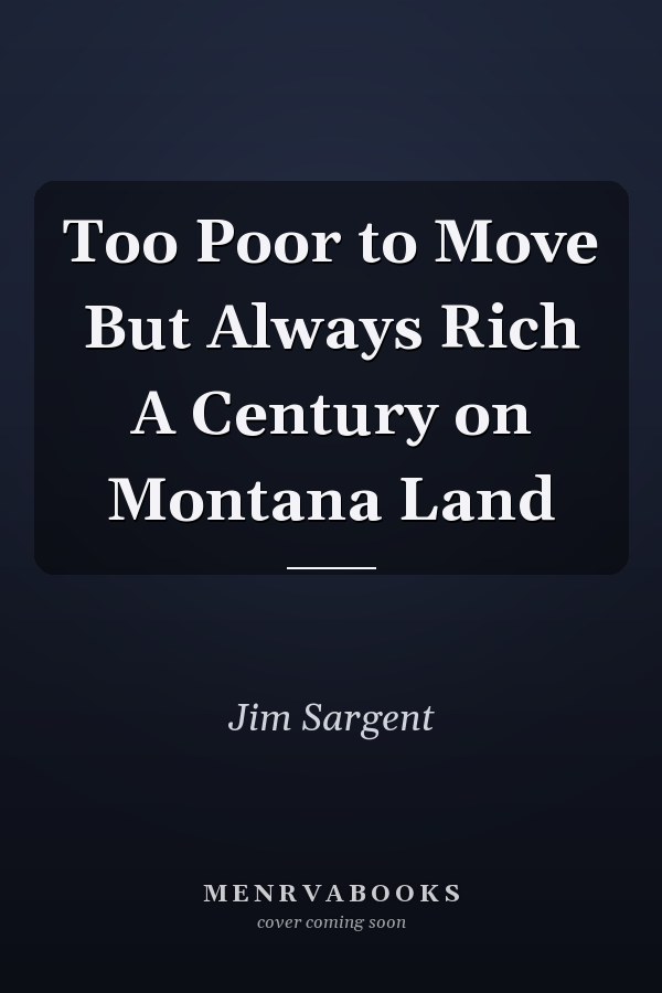 Too Poor to Move But Always Rich A Century on Montana Land