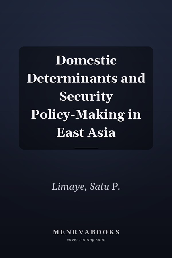Domestic Determinants and Security Policy-Making in East Asia