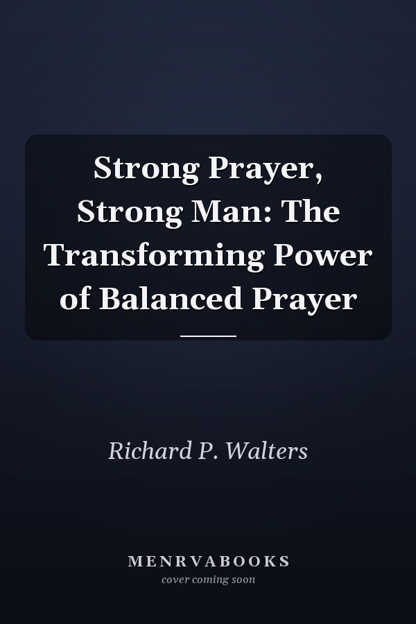 Strong Prayer, Strong Man: The Transforming Power of Balanced Prayer