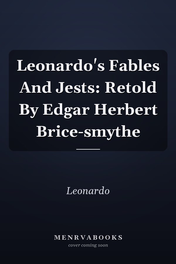 Leonardo's Fables And Jests: Retold By Edgar Herbert Brice-smythe