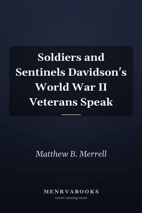 Soldiers and Sentinels Davidson's World War II Veterans Speak