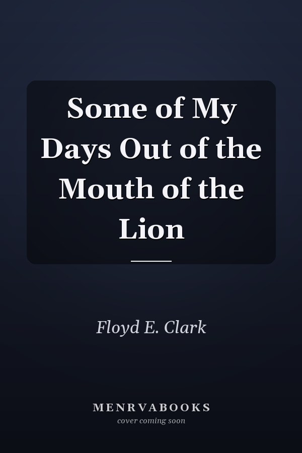 Some of My Days Out of the Mouth of the Lion