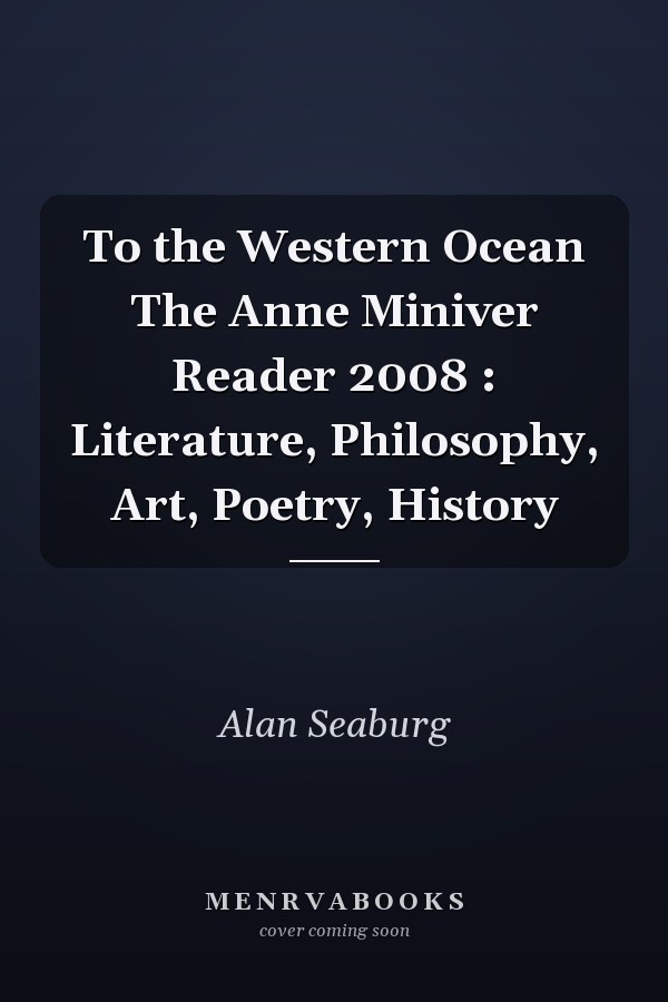 To the Western Ocean The Anne Miniver Reader 2008 : Literature, Philosophy, Art, Poetry, History