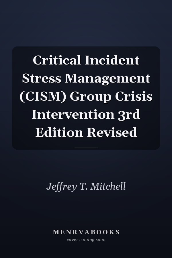 Critical Incident Stress Management (CISM) Group Crisis Intervention 3rd Edition Revised