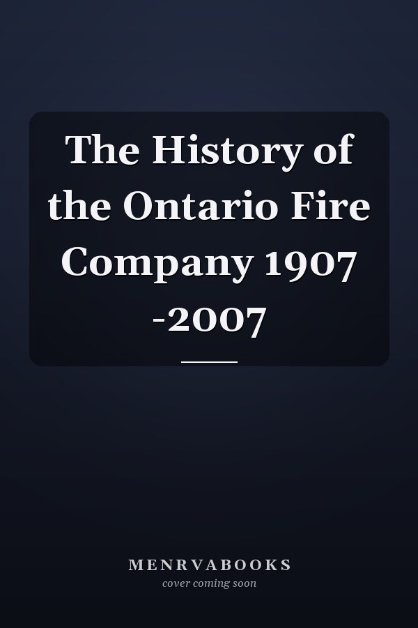 The History of the Ontario Fire Company 1907 -2007