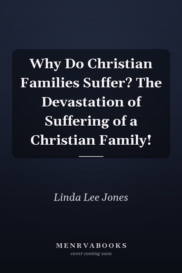 Why Do Christian Families Suffer? The Devastation of Suffering of a Christian Family!