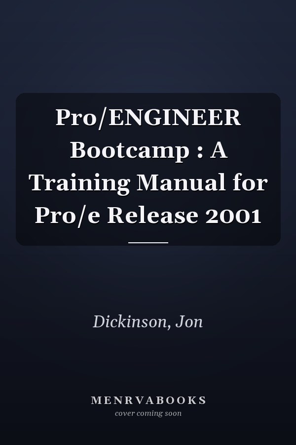 Pro/ENGINEER Bootcamp : A Training Manual for Pro/e Release 2001