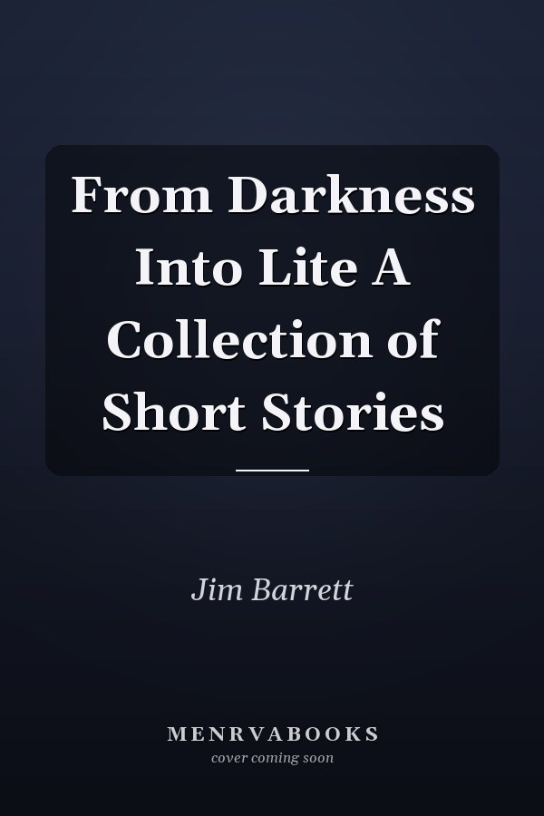 From Darkness Into Lite A Collection of Short Stories