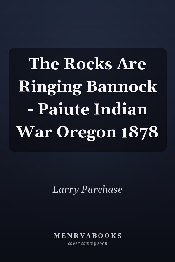 The Rocks Are Ringing Bannock - Paiute Indian War Oregon 1878