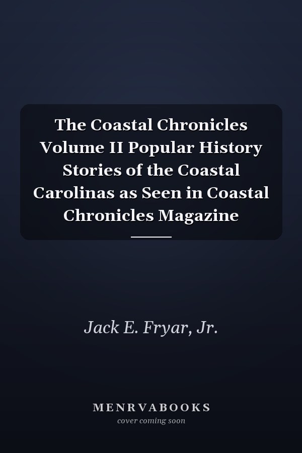 The Coastal Chronicles Volume II Popular History Stories of the Coastal Carolinas as Seen in Coastal Chronicles Magazine