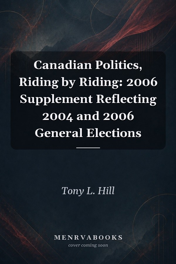 Canadian Politics, Riding by Riding: 2006 Supplement Reflecting 2004 and 2006 General Elections