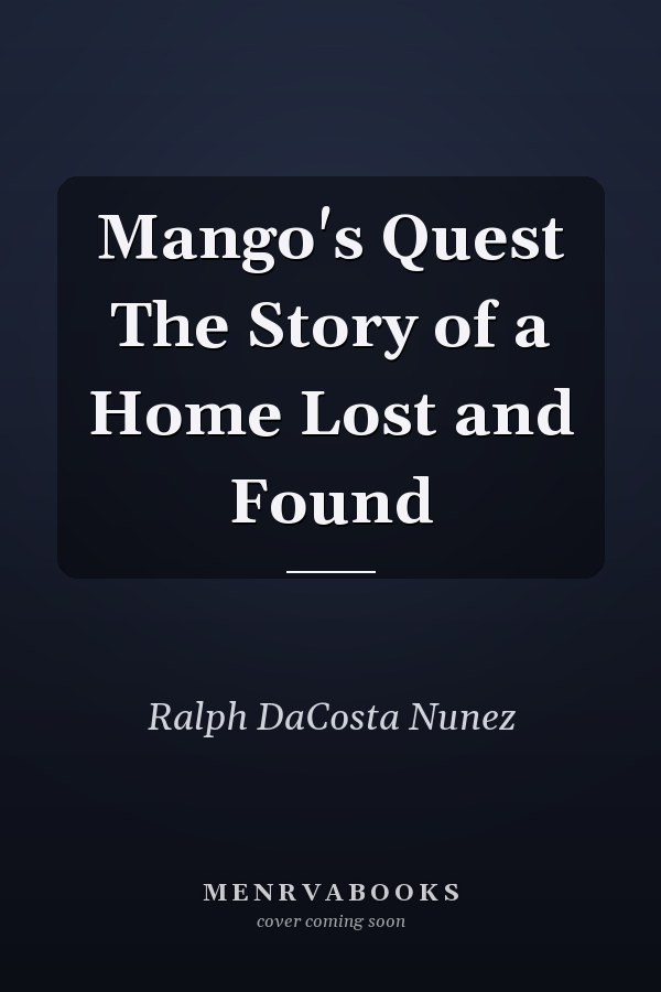 Mango's Quest The Story of a Home Lost and Found