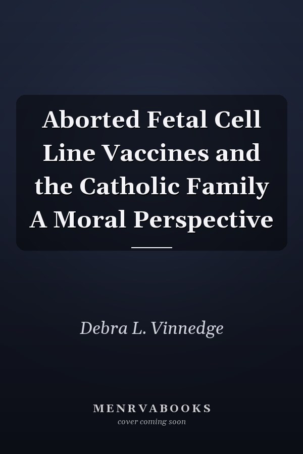 Aborted Fetal Cell Line Vaccines and the Catholic Family A Moral Perspective