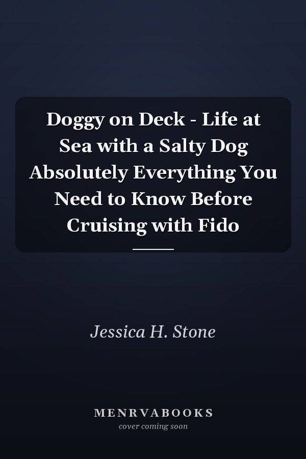 Doggy on Deck - Life at Sea with a Salty Dog Absolutely Everything You Need to Know Before Cruising with Fido