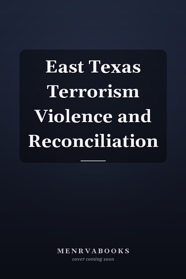 East Texas Terrorism Violence and Reconciliation