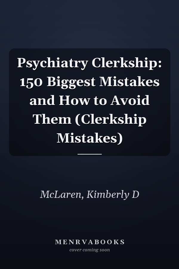 Psychiatry Clerkship: 150 Biggest Mistakes and How to Avoid Them (Clerkship Mistakes)