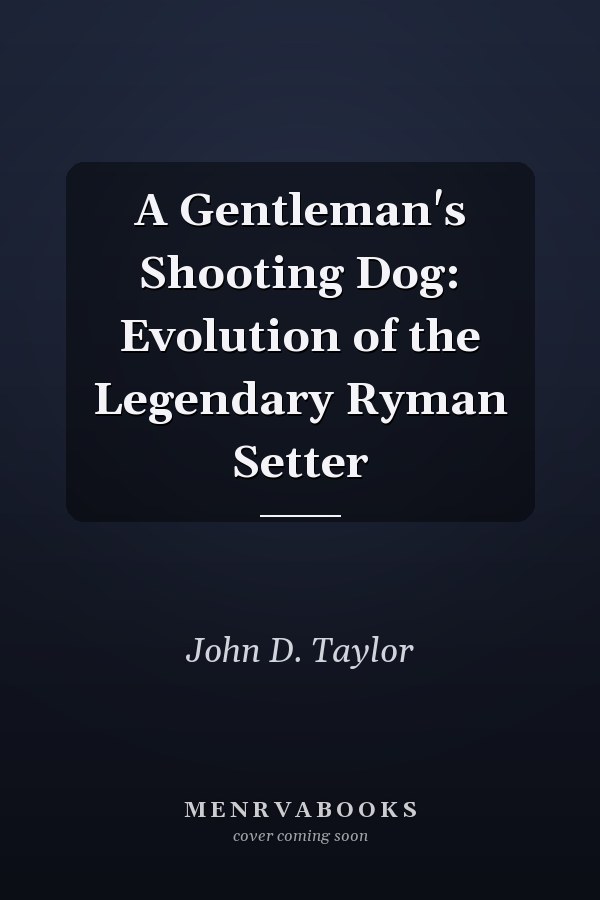 A Gentleman's Shooting Dog: Evolution of the Legendary Ryman Setter