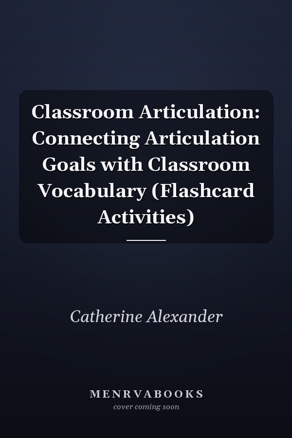 Classroom Articulation: Connecting Articulation Goals with Classroom Vocabulary (Flashcard Activities)