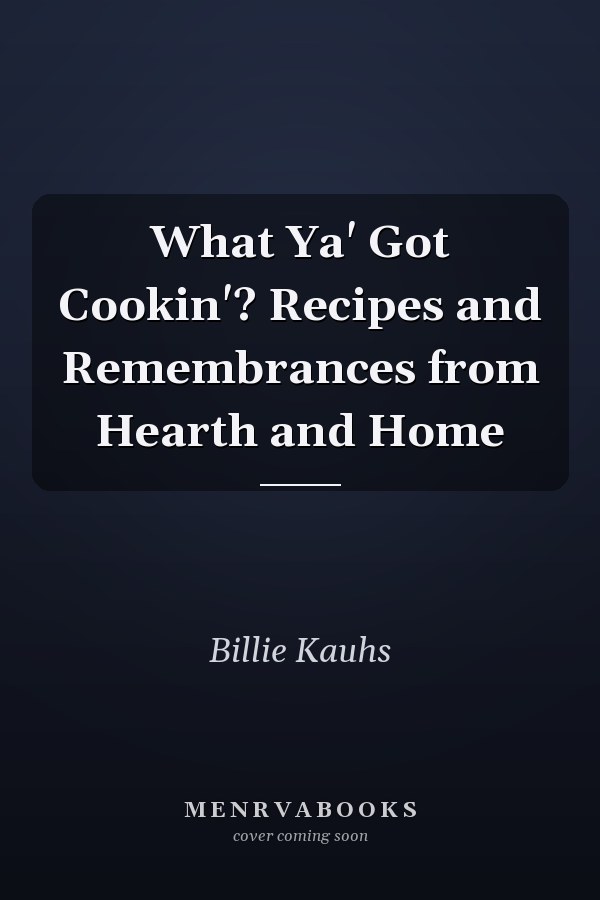 What Ya' Got Cookin'? Recipes and Remembrances from Hearth and Home