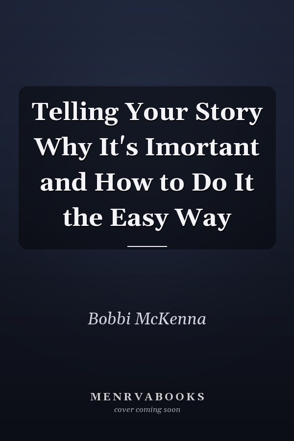 Telling Your Story Why It's Imortant and How to Do It the Easy Way