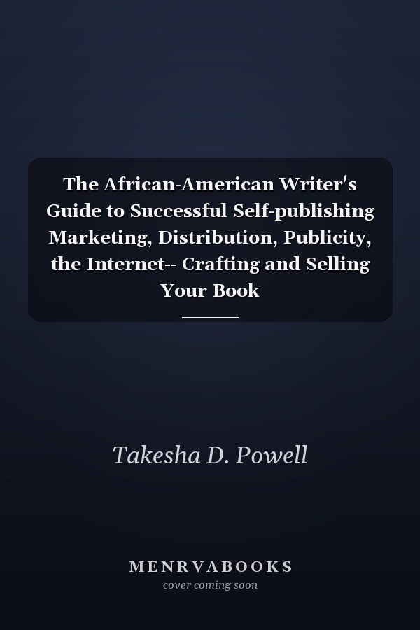 The African-American Writer's Guide to Successful Self-publishing Marketing, Distribution, Publicity, the Internet-- Crafting and Selling Your Book