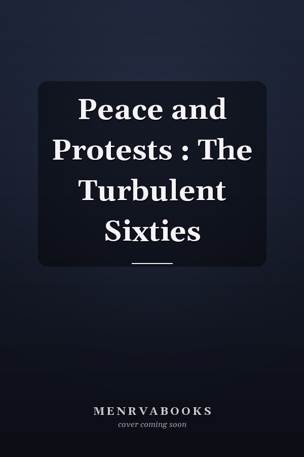 Peace and Protests : The Turbulent Sixties
