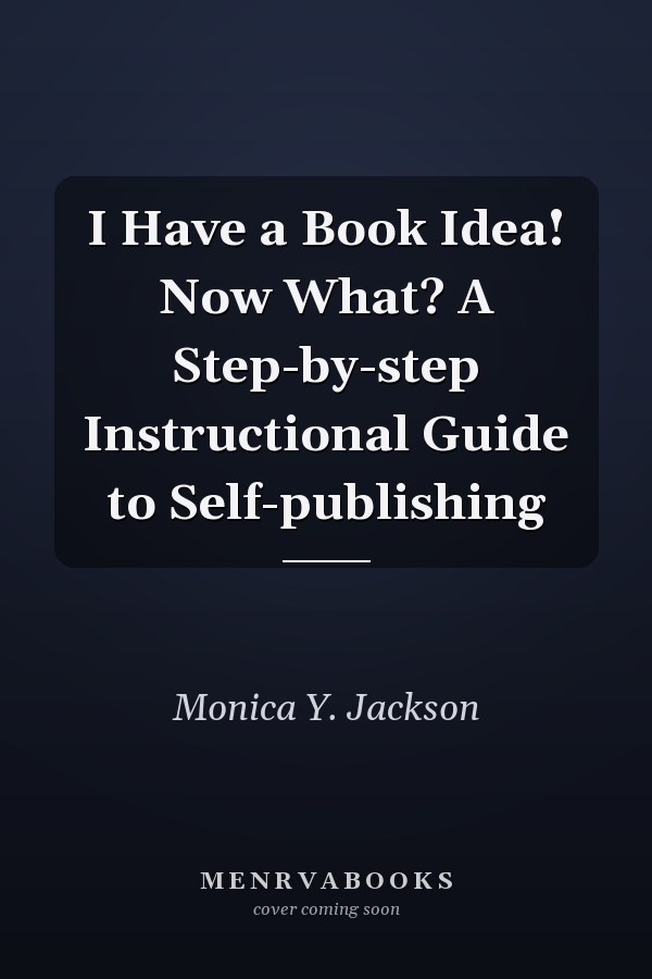 I Have a Book Idea! Now What? A Step-by-step Instructional Guide to Self-publishing
