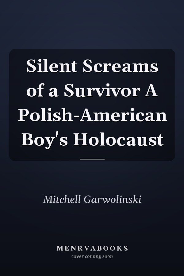 Silent Screams of a Survivor A Polish-American Boy's Holocaust