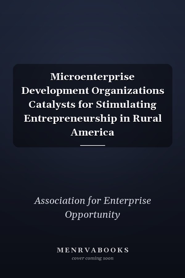 Microenterprise Development Organizations Catalysts for Stimulating Entrepreneurship in Rural America